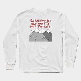 You Are Not Too Old Long Sleeve T-Shirt